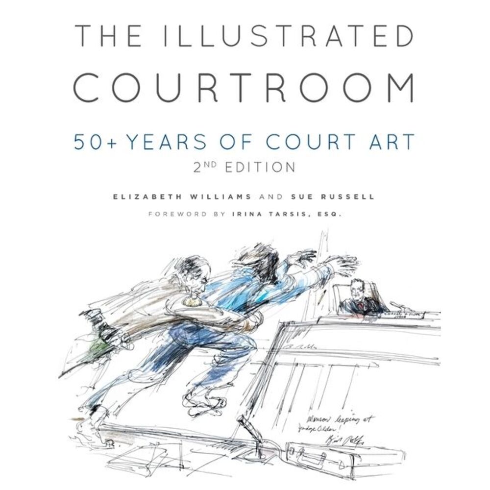The Illustrated Courtroom: 50+ Years of Court Art -- Elizabeth Williams
